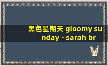 黑色星期天 gloomy sunday - sarah brightman